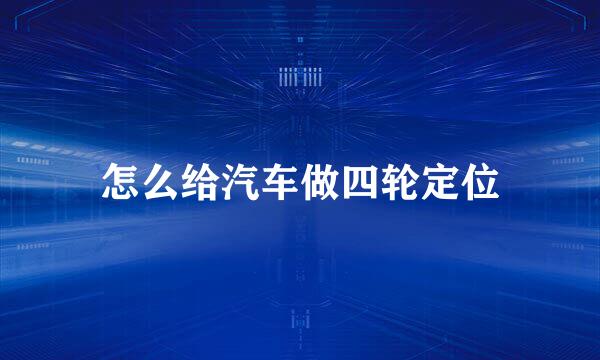 怎么给汽车做四轮定位