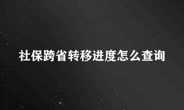 社保跨省转移进度怎么查询