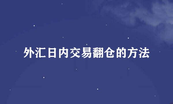 外汇日内交易翻仓的方法