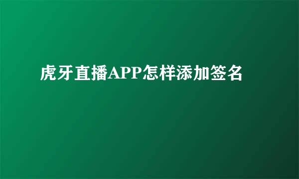 虎牙直播APP怎样添加签名