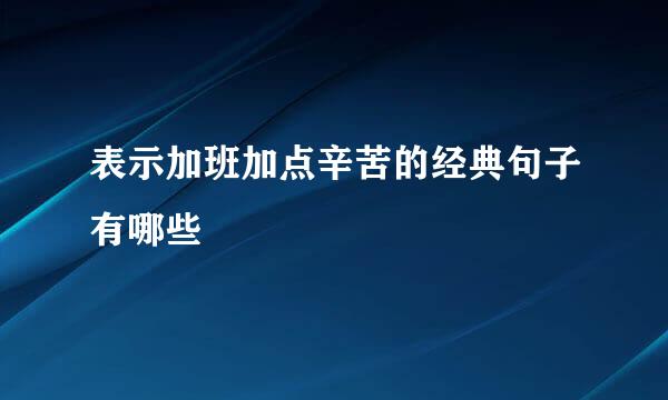表示加班加点辛苦的经典句子有哪些