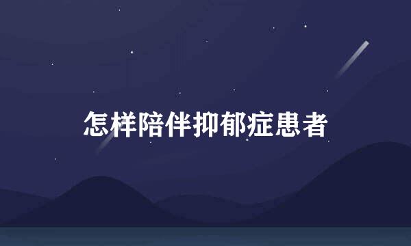 怎样陪伴抑郁症患者