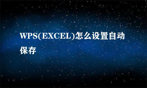 WPS(EXCEL)怎么设置自动保存