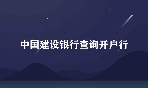 中国建设银行查询开户行