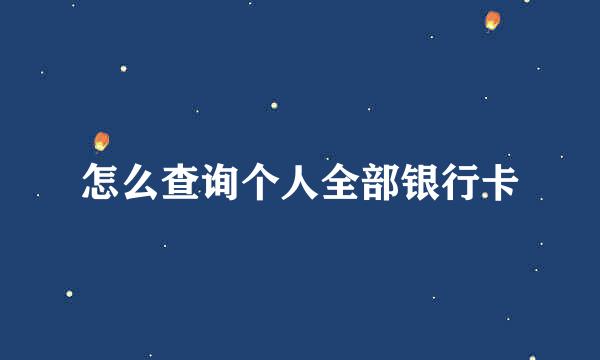 怎么查询个人全部银行卡