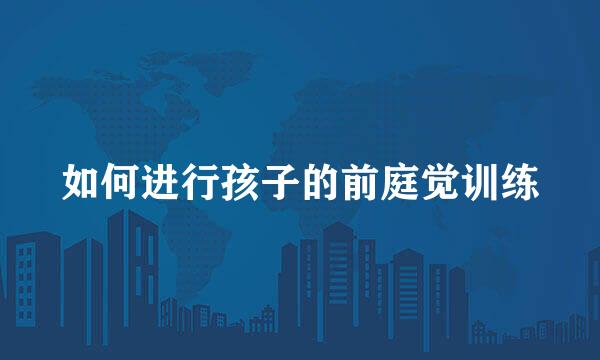 如何进行孩子的前庭觉训练