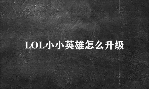 LOL小小英雄怎么升级