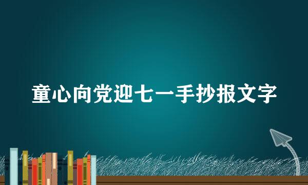 童心向党迎七一手抄报文字
