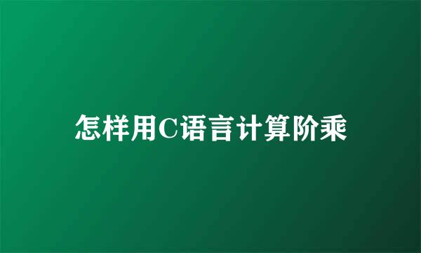 怎样用C语言计算阶乘