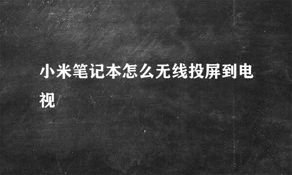 小米笔记本怎么无线投屏到电视