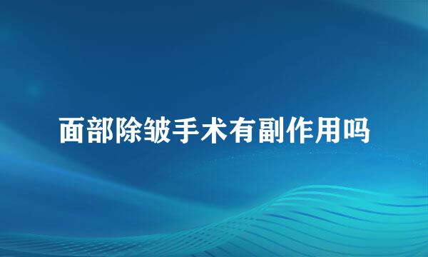 面部除皱手术有副作用吗