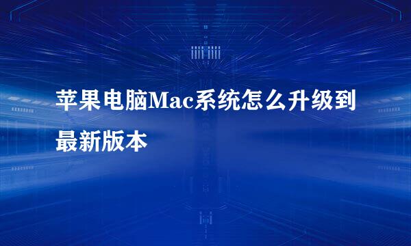 苹果电脑Mac系统怎么升级到最新版本