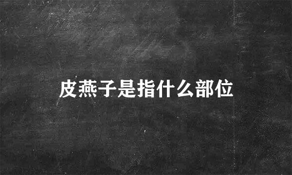 皮燕子是指什么部位