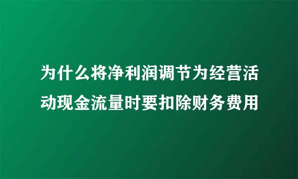 为什么将净利润调节为经营活动现金流量时要扣除财务费用