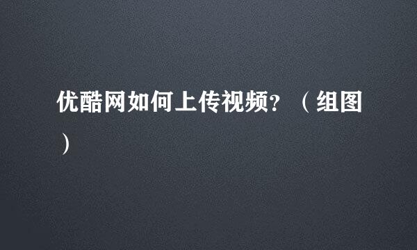 优酷网如何上传视频?(组图)