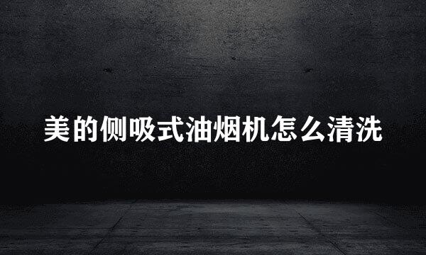 美的侧吸式油烟机怎么清洗