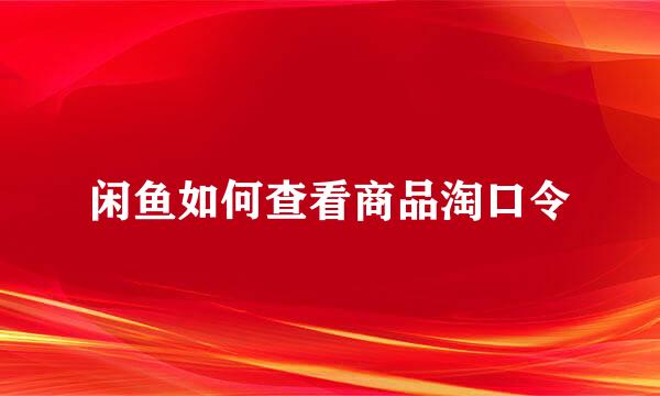 闲鱼如何查看商品淘口令