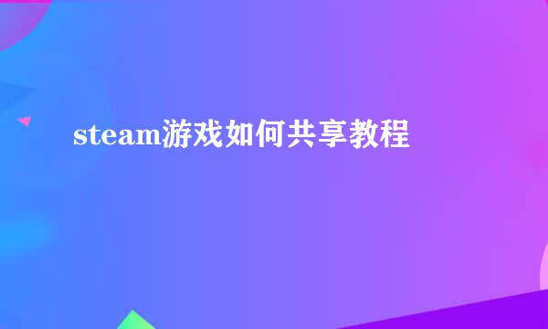 steam游戏如何共享教程