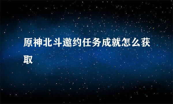 原神北斗邀约任务成就怎么获取