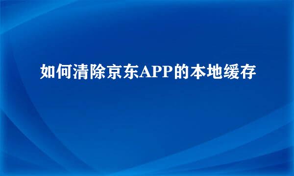 如何清除京东APP的本地缓存