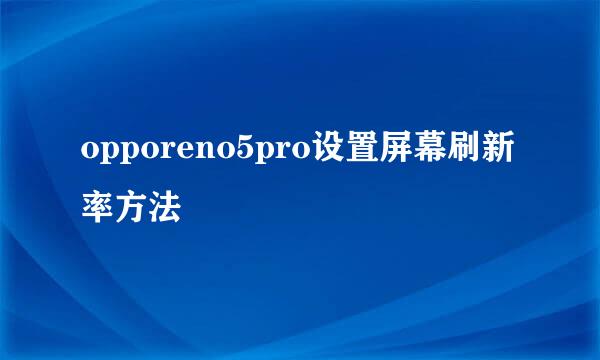 opporeno5pro设置屏幕刷新率方法