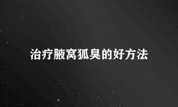 治疗腋窝狐臭的好方法
