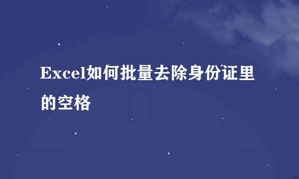 Excel如何批量去除身份证里的空格