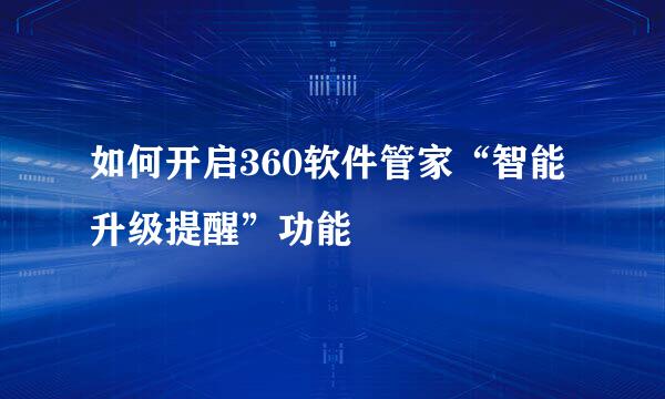 如何开启360软件管家“智能升级提醒”功能