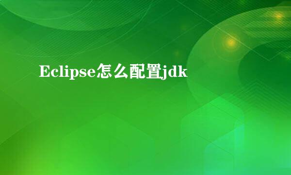 Eclipse怎么配置jdk