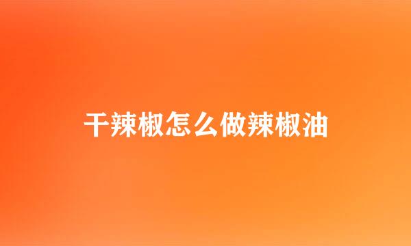 干辣椒怎么做辣椒油