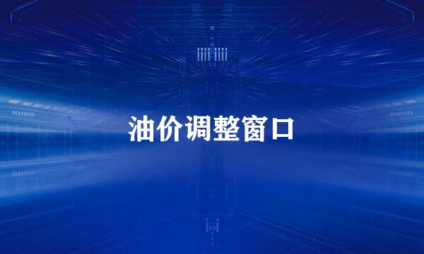 油价调整窗口