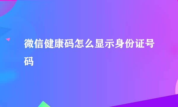 微信健康码怎么显示身份证号码