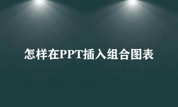 怎样在PPT插入组合图表