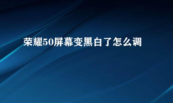 荣耀50屏幕变黑白了怎么调