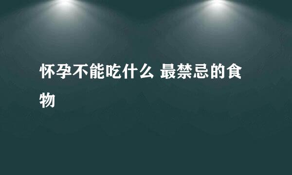 怀孕不能吃什么 最禁忌的食物