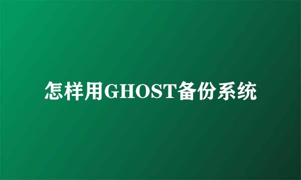 怎样用GHOST备份系统