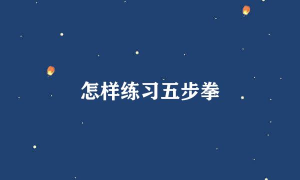 怎样练习五步拳