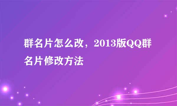 群名片怎么改，2013版QQ群名片修改方法