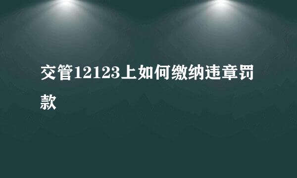 交管12123上如何缴纳违章罚款