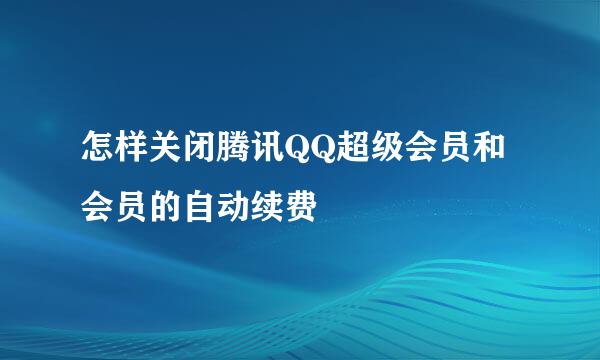怎样关闭腾讯QQ超级会员和会员的自动续费