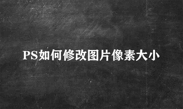 PS如何修改图片像素大小