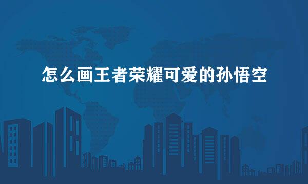 怎么画王者荣耀可爱的孙悟空