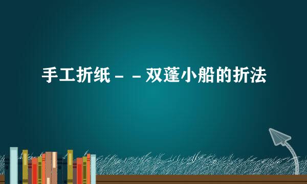 手工折纸--双蓬小船的折法