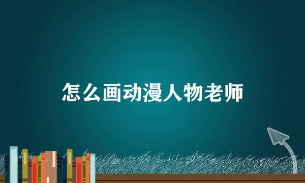 怎么画动漫人物老师