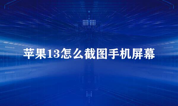 苹果13怎么截图手机屏幕