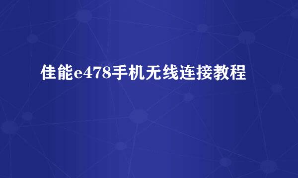 佳能e478手机无线连接教程