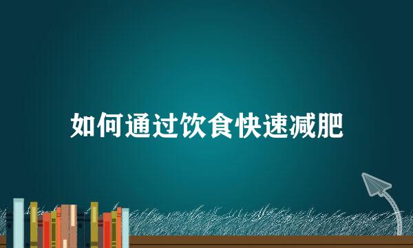 如何通过饮食快速减肥