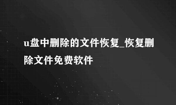 u盘中删除的文件恢复_恢复删除文件免费软件