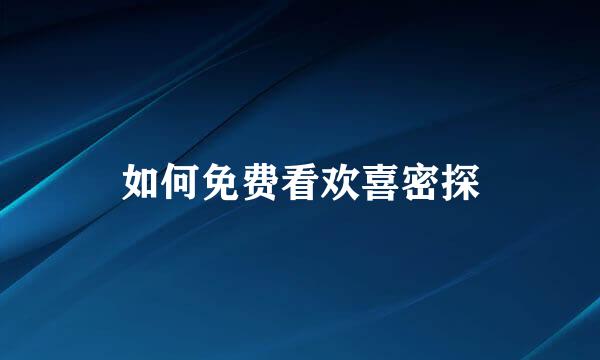 如何免费看欢喜密探