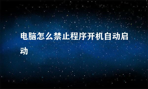 电脑怎么禁止程序开机自动启动